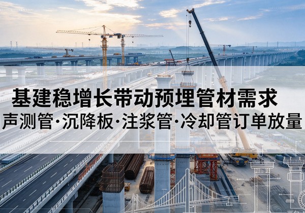 金沙基建稳增长带动预埋监测管材需求，声测管、沉降板、注浆管订单持续放量
